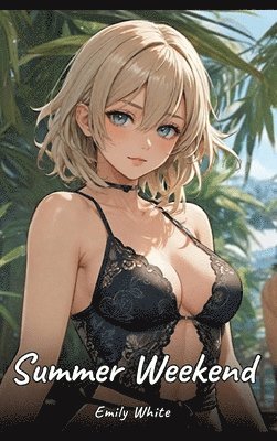 bokomslag Summer Weekend: Sexy Erotic Stories for Adults Illustrated with Hentai Pictures - Naked Illustrations