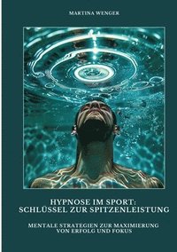 bokomslag Hypnose im Sport: Schlüssel zur Spitzenleistung: Mentale Strategien zur Maximierung von Erfolg und Fokus