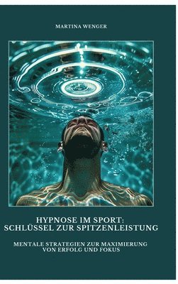 bokomslag Hypnose im Sport: Schlüssel zur Spitzenleistung: Mentale Strategien zur Maximierung von Erfolg und Fokus