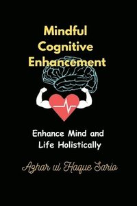 bokomslag Mindful Cognitive Enhancement: Enhance Mind and Life Holistically