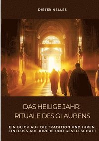 bokomslag Das Heilige Jahr: Rituale des Glaubens: Ein Blick auf die Tradition und ihren Einfluss auf Kirche und Gesellschaft