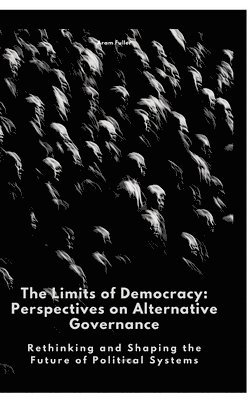 bokomslag The Limits of Democracy: Perspectives on Alternative Governance:Rethinking and Shaping the Future of Political Systems