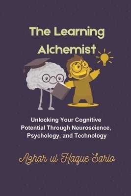 bokomslag The Learning Alchemist: Unlocking Your Cognitive Potential Through Neuroscience, Psychology, and Technology