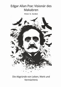 bokomslag Edgar Allan Poe: Visionär des Makabren: Die Abgründe von Leben, Werk und Vermächtnis