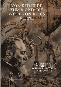 bokomslag Von der Erde zum Mond: Die Welt von Jules Verne: Das Leben und Werk eines Science-Fiction-Visionärs