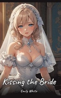 bokomslag Kissing the Bride: Sexy Erotic Stories for Adults Illustrated with Hentai Pictures - Naked Illustrations