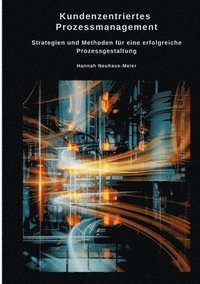 bokomslag Kundenzentriertes Prozessmanagement: Strategien und Methoden für eine erfolgreiche Prozessgestaltung