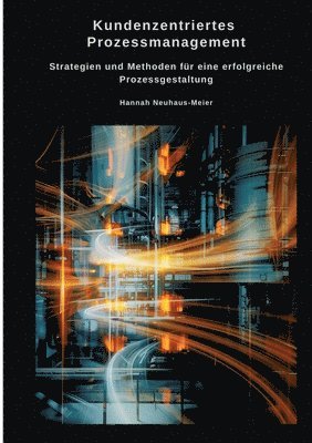 Kundenzentriertes Prozessmanagement: Strategien und Methoden für eine erfolgreiche Prozessgestaltung 1