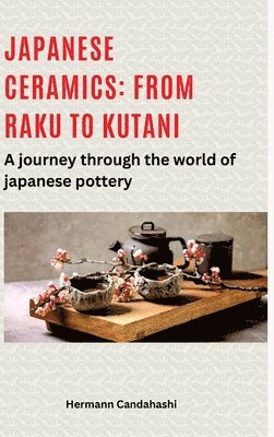 bokomslag Japanese ceramics: From Raku to Kutani: A journey through the world of Japanese pottery