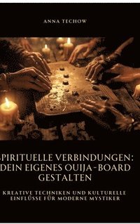 bokomslag Spirituelle Verbindungen: Dein eigenes Ouija-Board gestalten: Kreative Techniken und kulturelle Einflüsse für moderne Mystiker