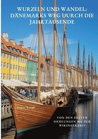 bokomslag Wurzeln und Wandel: Dänemarks Weg durch die Jahrtausende: Von den ersten Siedlungen bis zur Wikingerzeit