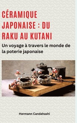 bokomslag Céramique japonaise: du Raku au Kutani: Un voyage à travers le monde de la poterie japonaise