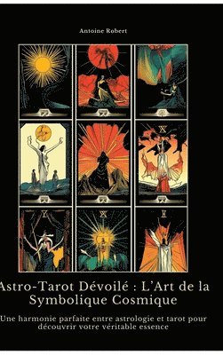 bokomslag Astro-Tarot Dévoilé: L'Art de la Symbolique Cosmique: Une harmonie parfaite entre astrologie et tarot pour découvrir votre véritable essence