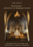 bokomslag Buxtehude: Architect of Baroque Sound: Exploring the Life, Work, and Influence of a Musical Visionary