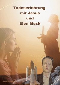 bokomslag Todeserfahrung mit Jesus und Elon Musk: Zwischen Todeserfahrung und Nahtoderfahrung die Visionen: Jesus und Elon Musk