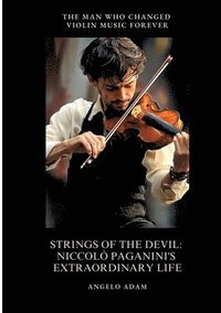 bokomslag Strings of the Devil: Niccolò Paganini's Extraordinary Life: The Man Who Changed Violin Music Forever