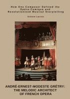 bokomslag André-Ernest-Modeste Grétry: The Melodic Architect of French Opera:How One Composer Defined the Opéra-Comique  and Revolutionized Musical Storytelling