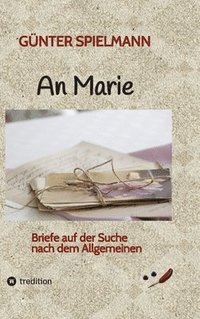bokomslag An Marie. Ein persönliches und ungewöhnliches Buch über unsere zerrissene Gesellschaft. Generationen unter sich