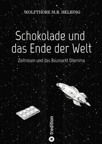 bokomslag Schokolade und das Ende der Welt: Zeitreisen und das Baumarkt Dilemma