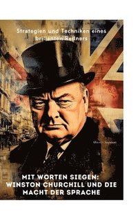 bokomslag Mit Worten siegen: Winston Churchill und die Macht der Sprache: Strategien und Techniken eines brillanten Redners