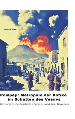 bokomslag Pompeji: Metropole der Antike im Schatten des Vesuvs: Die dramatische Geschichte Pompejis und ihrer Bewohner