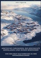 bokomslag Arktische Chroniken: Die Geschichte Grönlands und seiner Bewohner: Von den Inuit-Kulturen bis zu den Wikingerkolonien