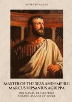 bokomslag Master of the Seas and  Empire: Marcus Vipsanius Agrippa:The Naval Genius Who Shaped Augustus' Rome