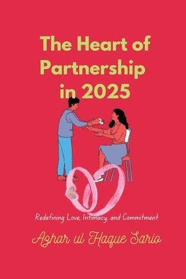 bokomslag The Heart of Partnership in 2025: Redefining Love, Intimacy, and Commitment