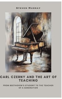 bokomslag Carl Czerny and the Art of Teaching