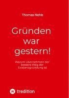 bokomslag Gründen war gestern!: Warum Übernehmen der bessere Weg der Existenzgründung ist