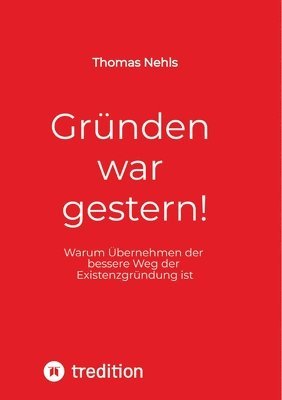 bokomslag Gründen war gestern!: Warum Übernehmen der bessere Weg der Existenzgründung ist