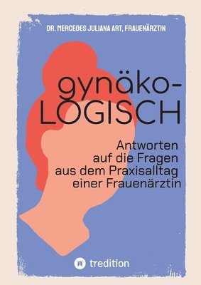 bokomslag gynäko-LOGISCH: Antworten auf die Fragen aus dem Praxisalltag einer Frauenärztin - werden Sie zu Ihrer eigenen Expertin, wenn es um Ihre Frauengesundh