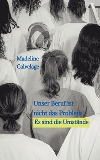 bokomslag Unser Beruf ist nicht das Problem. Es sind die Umstände: Eine Geschichte, die zeigt, was es heutzutage bedeutet, Pflegekraft zu sein.