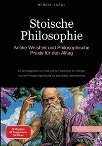 bokomslag Stoische Philosophie: Antike Weisheit und Philosophische Praxis für den Alltag: Ein Grundlagenwerk zur Stoa und zum Stoizismus für Anfänger - Von der