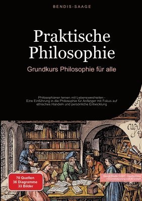 bokomslag Praktische Philosophie: Grundkurs Philosophie für alle: Philosophieren lernen mit Lebensweisheiten - Eine Einführung in die Philosophie für Anfänger m