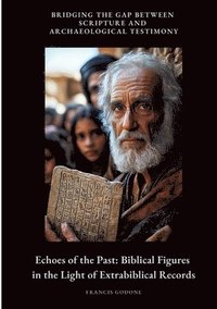 bokomslag Echoes of the Past: Biblical Figures in the Light of Extrabiblical Records: Bridging the Gap Between Scripture and Archaeological Testimony