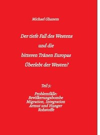 bokomslag Der tiefe Fall des Westens und die bitteren Tränen Europas: Teil 5: Problemfälle: Bevölkerungsbombe Migration, Integration Armut und Hunger Rohstoffe