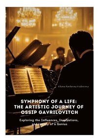 bokomslag Symphony of a Life: The Artistic Journey of Ossip Gavrilovitch: Exploring the Influences, Inspirations, and Legacy of a Genius