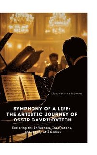 bokomslag Symphony of a Life: The Artistic Journey of Ossip Gavrilovitch: Exploring the Influences, Inspirations, and Legacy of a Genius