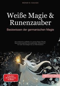 bokomslag Weiße Magie & Runenzauber: Basiswissen der germanischen Magie: Der praktische Leitfaden für weisse Magie Rituale, Naturverbundenheit und traditionelle