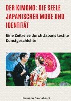 bokomslag Der Kimono: Die Seele japanischer Mode und Identität: Eine Zeitreise durch Japans textile Kunstgeschichte