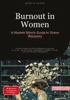 bokomslag Burnout in Women: A Modern Mom's Guide to Stress Recovery: Practical Solutions for Working Mothers to Overcome Exhaustion, Set Boundaries, and Reclaim