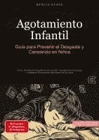 bokomslag Agotamiento Infantil: Guía para Prevenir el Desgaste y Cansancio en Niños: Cómo identificar el agotamiento escolar, manejar la sobrecarga y fortalecer