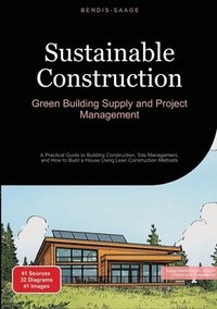 bokomslag Sustainable Construction: Green Building Supply and Project Management: A Practical Guide to Building Construction, Site Management, and How to Build