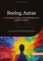 bokomslag Seeing Auras: A Complete Guide to Aura Reading and Light Perception: Learn to Read Auras Through Natural Sensitivity Training, Chakra Harmonization, a