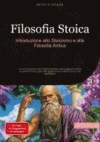 bokomslag Filosofia Stoica: Introduzione allo Stoicismo e alla Filosofia Antica: Una guida pratica alla filosofia morale e alla saggezza stoica, dai grandi filo