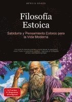 bokomslag Filosofía Estoica: Sabiduría y Pensamiento Estoico para la Vida Moderna: Una guía de filosofía práctica y moral desde el estoicismo clásico hasta el e