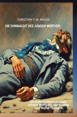 bokomslag Die Ohnmacht des jungen Werther: Ein Schicksalsroman nach Johann Wolfgang von Goethe und Walter Homann