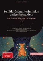 bokomslag Schilddrüsenunterfunktion anders behandeln: Die Schilddrüse natürlich heilen: Ganzheitliche Therapie bei Hashimoto und Schilddrüsenüberfunktion - Mit