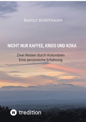 bokomslag Nicht nur Kaffee, Krieg und Koka: Zwei Reisen durch Kolumbien - Eine persönliche Erfahrung